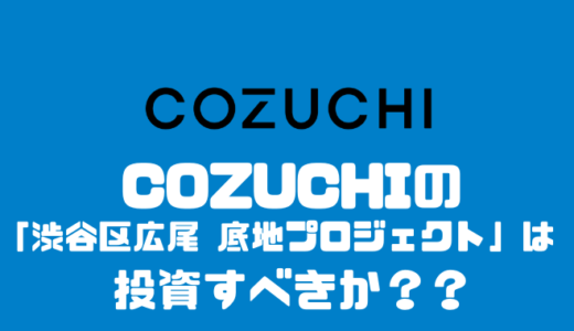 COZUCHI「渋谷区広尾 底地プロジェクト」に投資すべきか？？