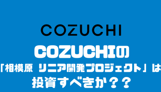 COZUCHIの「相模原 リニア開発プロジェクト」に投資すべきか？？