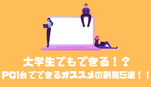 大学生でもできる！？パソコン1台で始められるオススメの副業5選！！