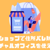 ネットショップで住所を非公開にしたいならバーチャルオフィスを使え！！