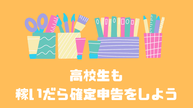 高校生も稼いだら確定申告しよう