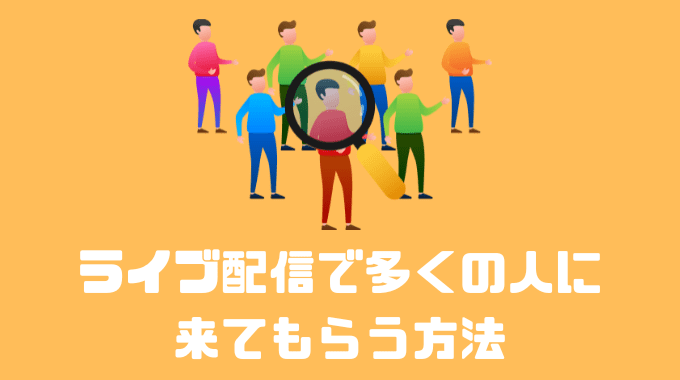 ライブ配信で多くの人に来てもらう方法