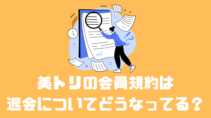 美トリの会員規約は退会についてどうなってる？