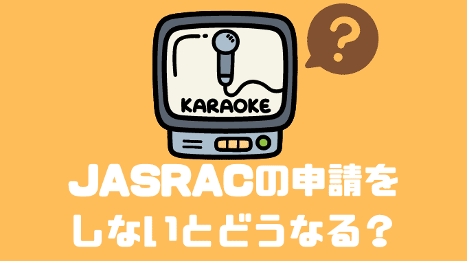 JASRACの申請をしないとどうなる