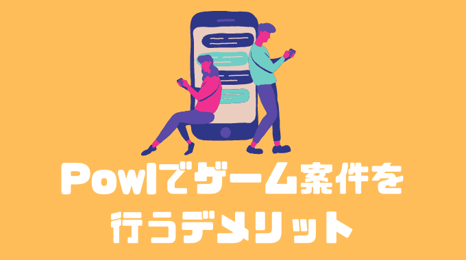 Powlのゲーム案件デメリット