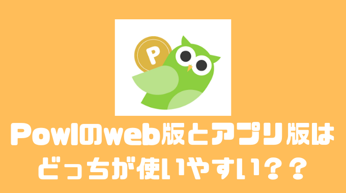 Powlのweb版とアプリ版 どちらが使いやすい