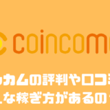 コインカムの評判や口コミは？？どんな稼ぎ方があるの？？