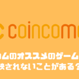 コインカムのオススメのゲーム案件5選！！反映されないことがある？？