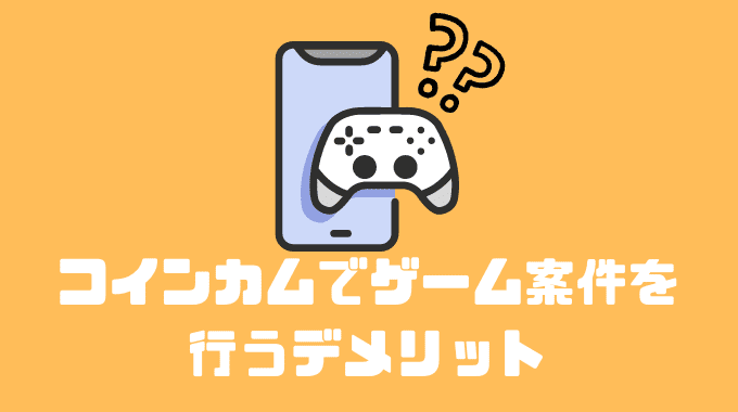 COINCOME(コインカム)でゲーム案件を行うデメリット