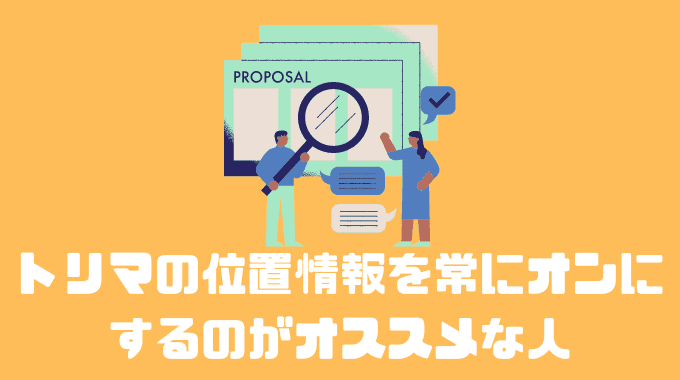 トリマの位置情報を「常にオン」にするのがオススメな人