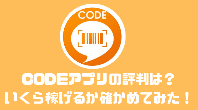 CODEのアプリの評判や口コミは？？いくら稼げるか確かめてみた！