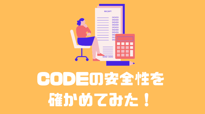 CODEの安全性を確かめてみた！！