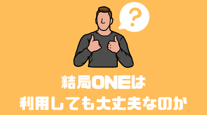 結局ONEは利用しても大丈夫なのか