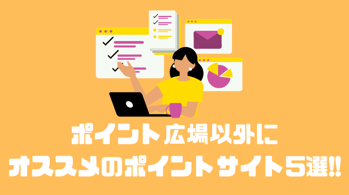 ポイント広場以外にオススメのポイントサイト5選!!